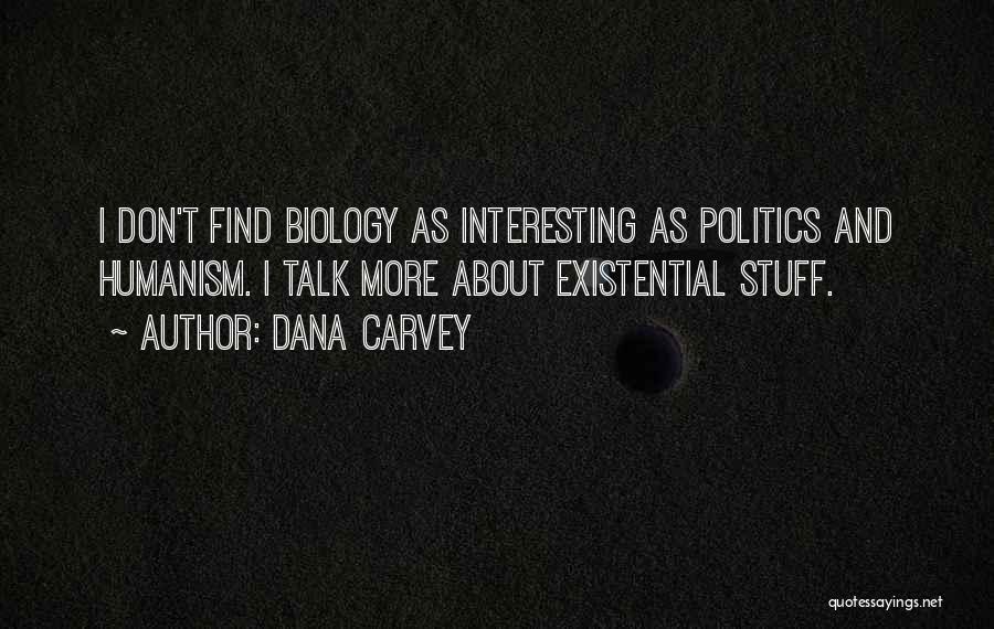 Dana Carvey Quotes: I Don't Find Biology As Interesting As Politics And Humanism. I Talk More About Existential Stuff.