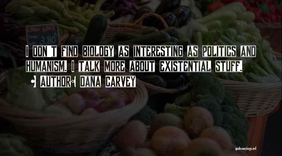 Dana Carvey Quotes: I Don't Find Biology As Interesting As Politics And Humanism. I Talk More About Existential Stuff.