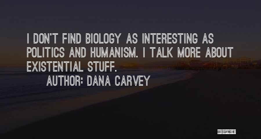 Dana Carvey Quotes: I Don't Find Biology As Interesting As Politics And Humanism. I Talk More About Existential Stuff.