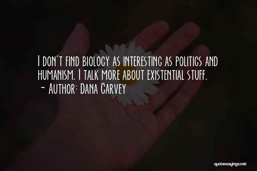 Dana Carvey Quotes: I Don't Find Biology As Interesting As Politics And Humanism. I Talk More About Existential Stuff.