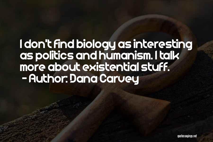 Dana Carvey Quotes: I Don't Find Biology As Interesting As Politics And Humanism. I Talk More About Existential Stuff.
