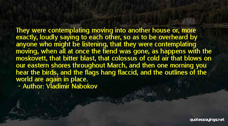 Vladimir Nabokov Quotes: They Were Contemplating Moving Into Another House Or, More Exactly, Loudly Saying To Each Other, So As To Be Overheard