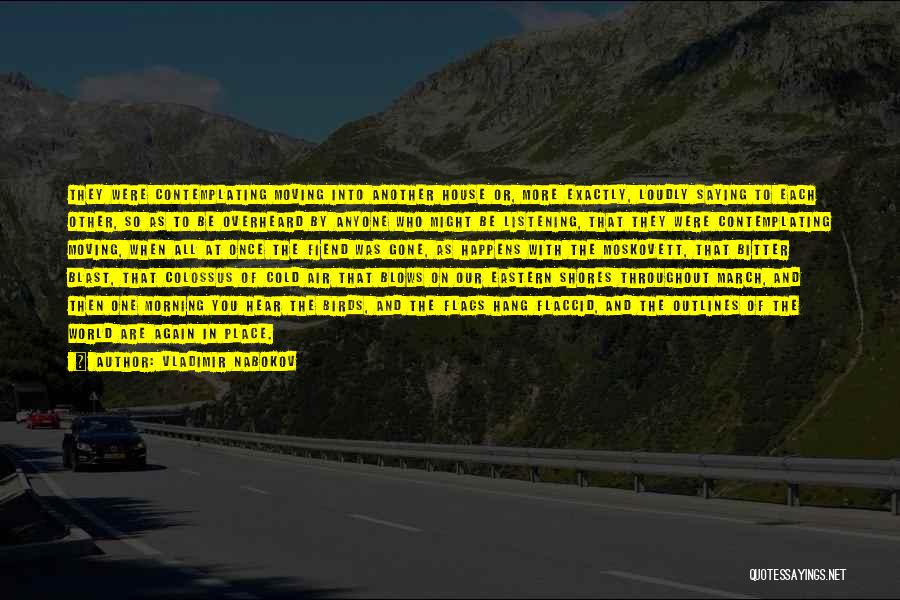 Vladimir Nabokov Quotes: They Were Contemplating Moving Into Another House Or, More Exactly, Loudly Saying To Each Other, So As To Be Overheard