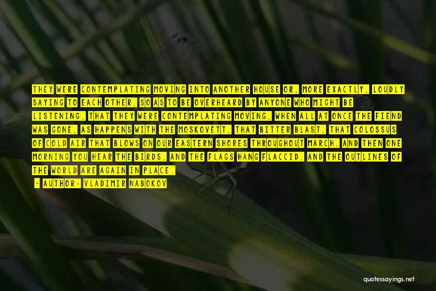 Vladimir Nabokov Quotes: They Were Contemplating Moving Into Another House Or, More Exactly, Loudly Saying To Each Other, So As To Be Overheard