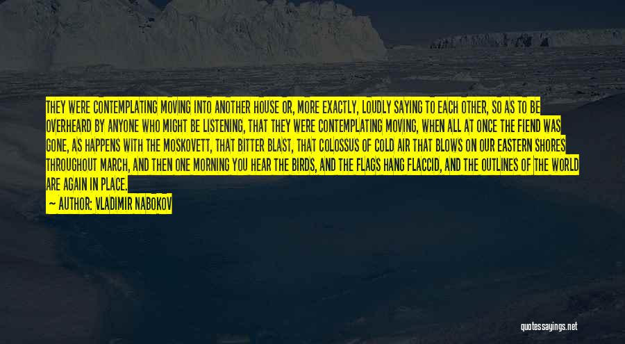 Vladimir Nabokov Quotes: They Were Contemplating Moving Into Another House Or, More Exactly, Loudly Saying To Each Other, So As To Be Overheard