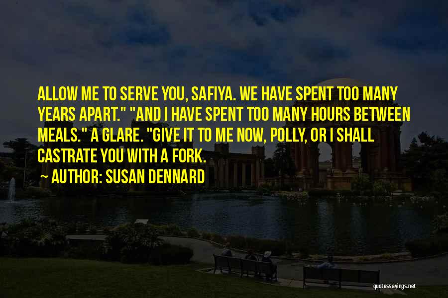 Susan Dennard Quotes: Allow Me To Serve You, Safiya. We Have Spent Too Many Years Apart. And I Have Spent Too Many Hours