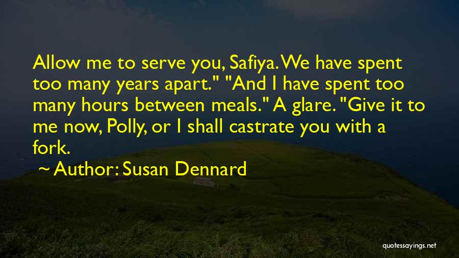 Susan Dennard Quotes: Allow Me To Serve You, Safiya. We Have Spent Too Many Years Apart. And I Have Spent Too Many Hours