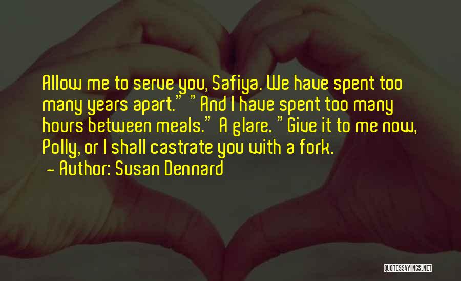 Susan Dennard Quotes: Allow Me To Serve You, Safiya. We Have Spent Too Many Years Apart. And I Have Spent Too Many Hours