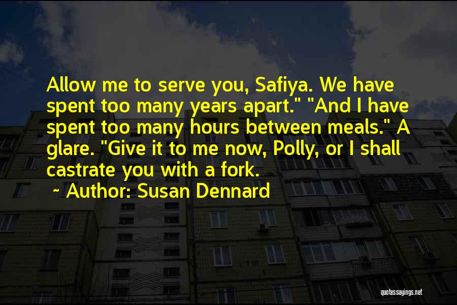 Susan Dennard Quotes: Allow Me To Serve You, Safiya. We Have Spent Too Many Years Apart. And I Have Spent Too Many Hours