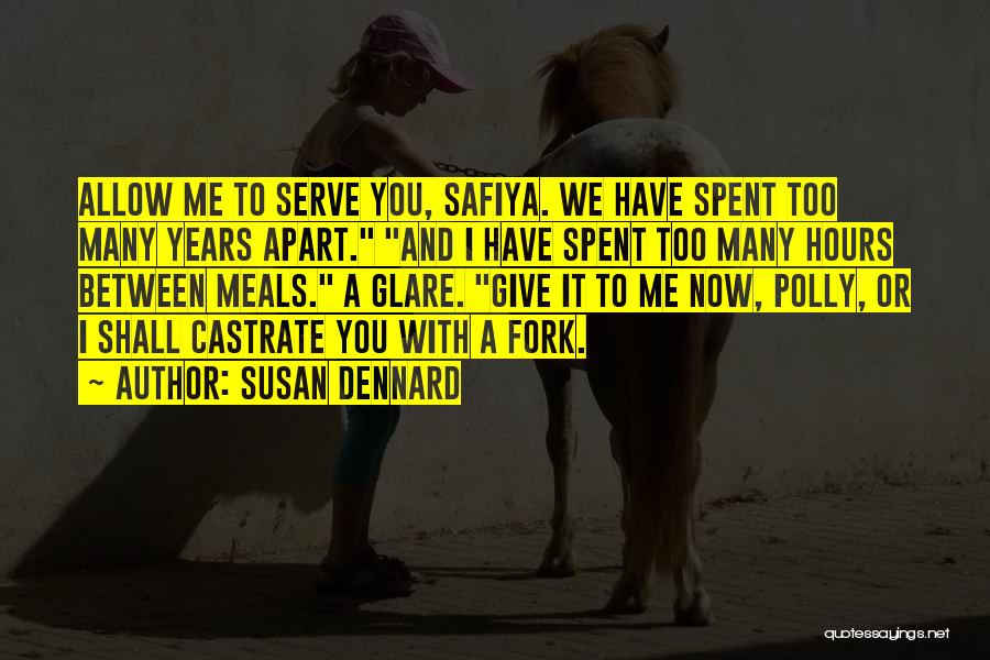 Susan Dennard Quotes: Allow Me To Serve You, Safiya. We Have Spent Too Many Years Apart. And I Have Spent Too Many Hours