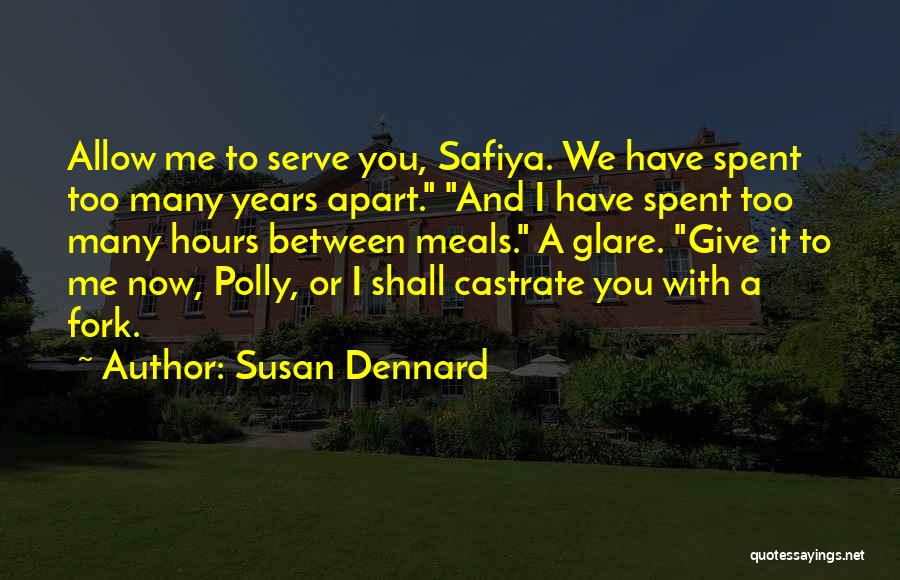 Susan Dennard Quotes: Allow Me To Serve You, Safiya. We Have Spent Too Many Years Apart. And I Have Spent Too Many Hours