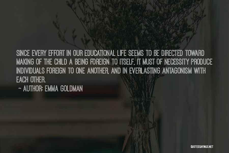 Emma Goldman Quotes: Since Every Effort In Our Educational Life Seems To Be Directed Toward Making Of The Child A Being Foreign To