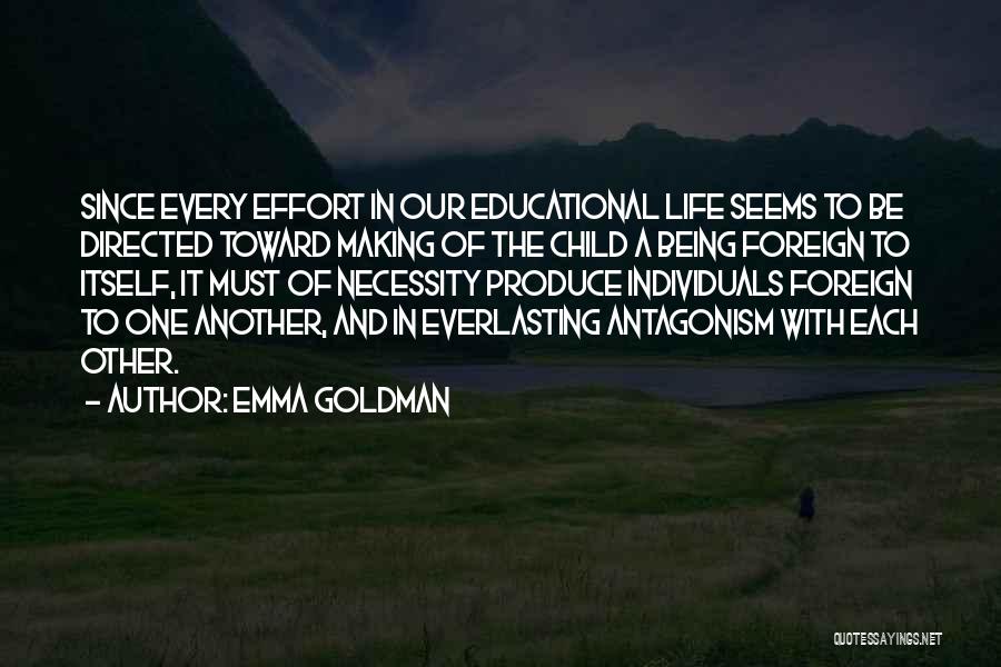 Emma Goldman Quotes: Since Every Effort In Our Educational Life Seems To Be Directed Toward Making Of The Child A Being Foreign To