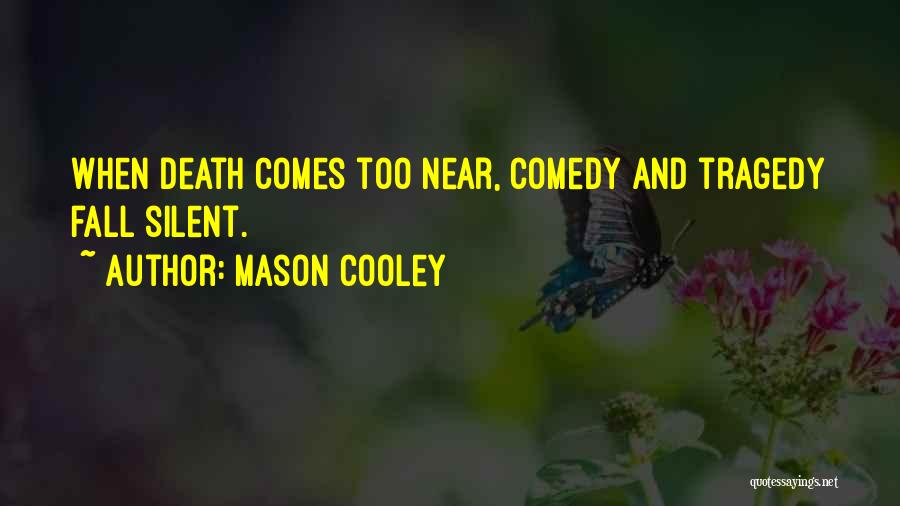 Mason Cooley Quotes: When Death Comes Too Near, Comedy And Tragedy Fall Silent.