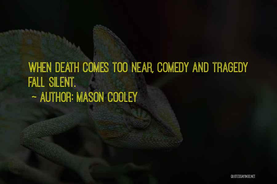 Mason Cooley Quotes: When Death Comes Too Near, Comedy And Tragedy Fall Silent.