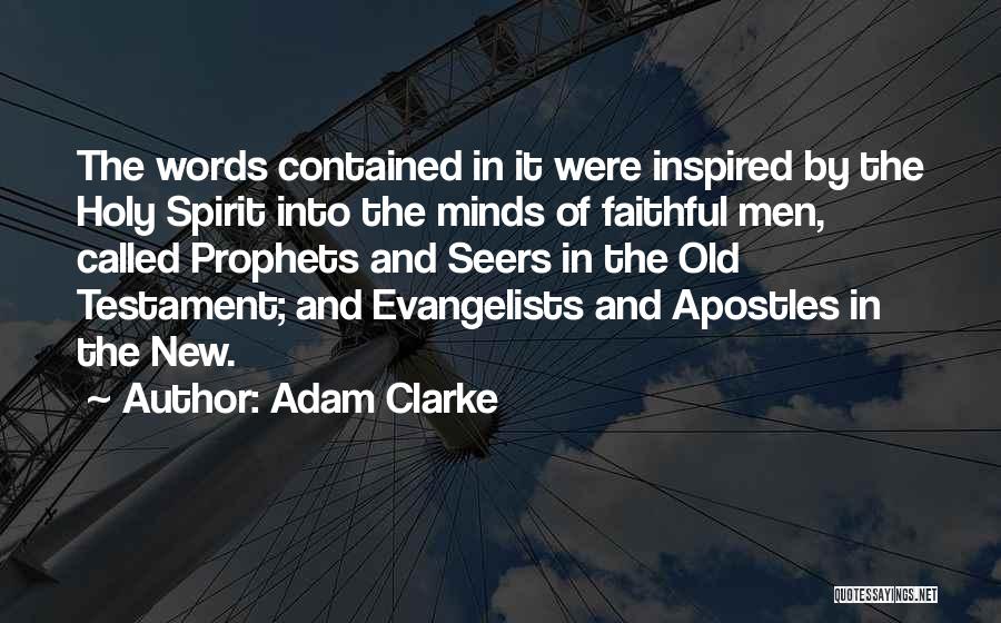 Adam Clarke Quotes: The Words Contained In It Were Inspired By The Holy Spirit Into The Minds Of Faithful Men, Called Prophets And