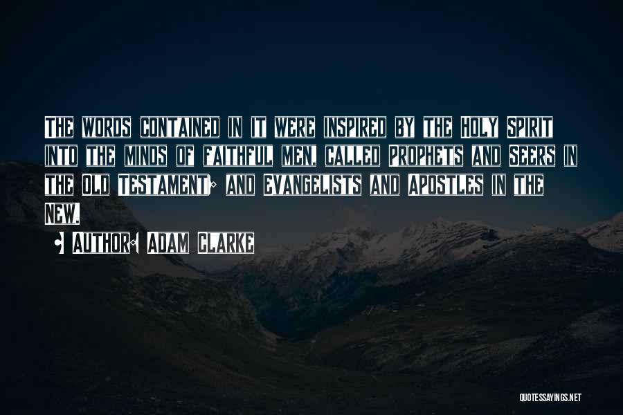 Adam Clarke Quotes: The Words Contained In It Were Inspired By The Holy Spirit Into The Minds Of Faithful Men, Called Prophets And