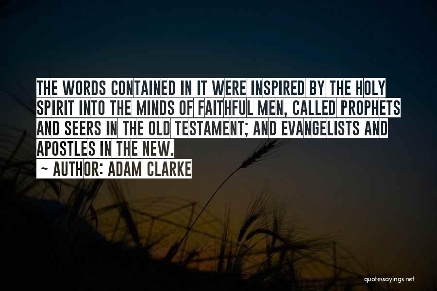 Adam Clarke Quotes: The Words Contained In It Were Inspired By The Holy Spirit Into The Minds Of Faithful Men, Called Prophets And