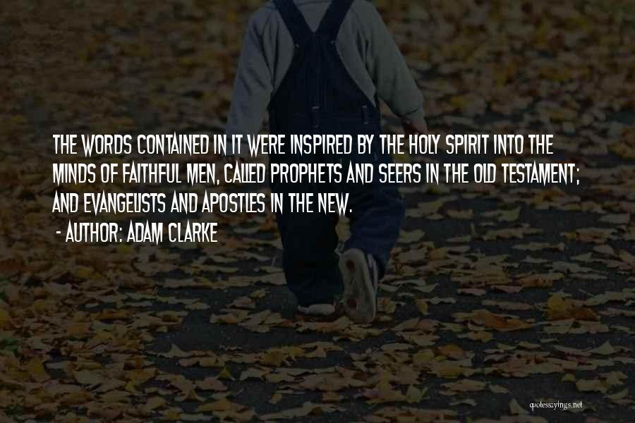 Adam Clarke Quotes: The Words Contained In It Were Inspired By The Holy Spirit Into The Minds Of Faithful Men, Called Prophets And