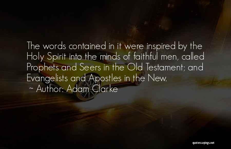 Adam Clarke Quotes: The Words Contained In It Were Inspired By The Holy Spirit Into The Minds Of Faithful Men, Called Prophets And
