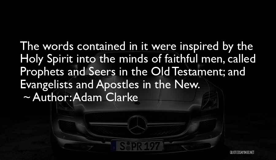 Adam Clarke Quotes: The Words Contained In It Were Inspired By The Holy Spirit Into The Minds Of Faithful Men, Called Prophets And