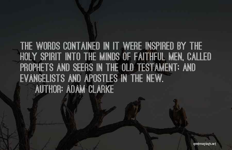 Adam Clarke Quotes: The Words Contained In It Were Inspired By The Holy Spirit Into The Minds Of Faithful Men, Called Prophets And