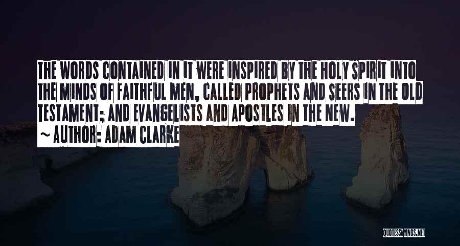 Adam Clarke Quotes: The Words Contained In It Were Inspired By The Holy Spirit Into The Minds Of Faithful Men, Called Prophets And