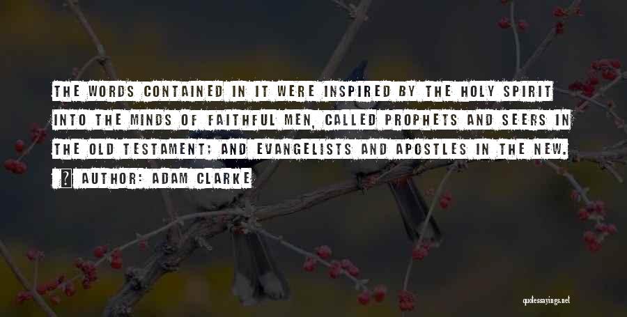 Adam Clarke Quotes: The Words Contained In It Were Inspired By The Holy Spirit Into The Minds Of Faithful Men, Called Prophets And