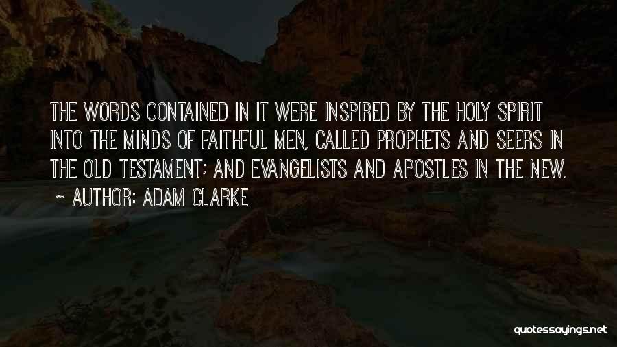 Adam Clarke Quotes: The Words Contained In It Were Inspired By The Holy Spirit Into The Minds Of Faithful Men, Called Prophets And