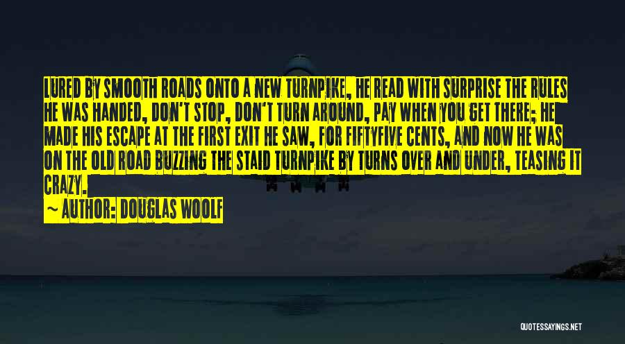 Douglas Woolf Quotes: Lured By Smooth Roads Onto A New Turnpike, He Read With Surprise The Rules He Was Handed, Don't Stop, Don't