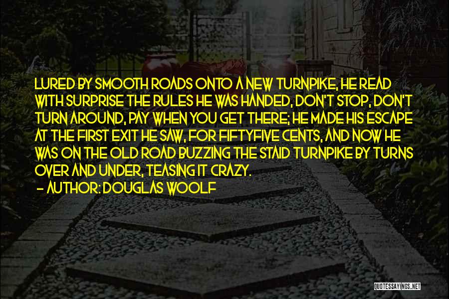 Douglas Woolf Quotes: Lured By Smooth Roads Onto A New Turnpike, He Read With Surprise The Rules He Was Handed, Don't Stop, Don't