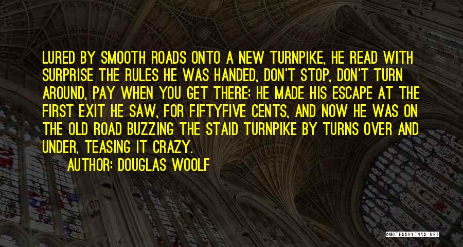 Douglas Woolf Quotes: Lured By Smooth Roads Onto A New Turnpike, He Read With Surprise The Rules He Was Handed, Don't Stop, Don't