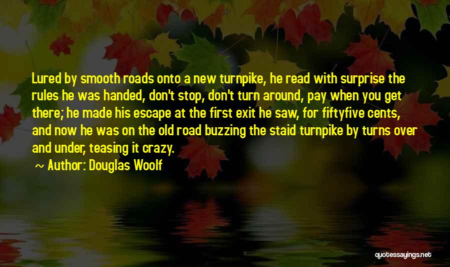 Douglas Woolf Quotes: Lured By Smooth Roads Onto A New Turnpike, He Read With Surprise The Rules He Was Handed, Don't Stop, Don't