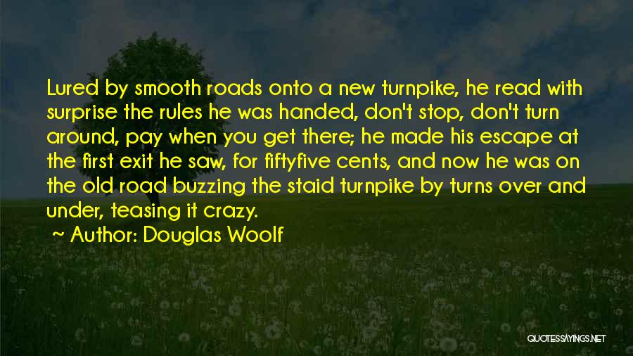 Douglas Woolf Quotes: Lured By Smooth Roads Onto A New Turnpike, He Read With Surprise The Rules He Was Handed, Don't Stop, Don't