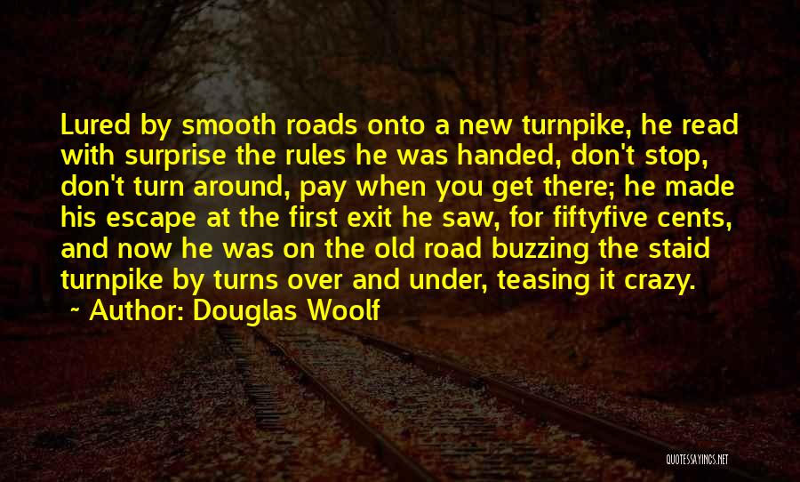 Douglas Woolf Quotes: Lured By Smooth Roads Onto A New Turnpike, He Read With Surprise The Rules He Was Handed, Don't Stop, Don't