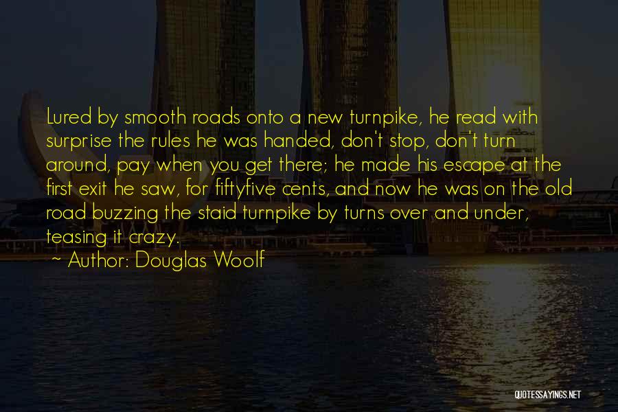 Douglas Woolf Quotes: Lured By Smooth Roads Onto A New Turnpike, He Read With Surprise The Rules He Was Handed, Don't Stop, Don't
