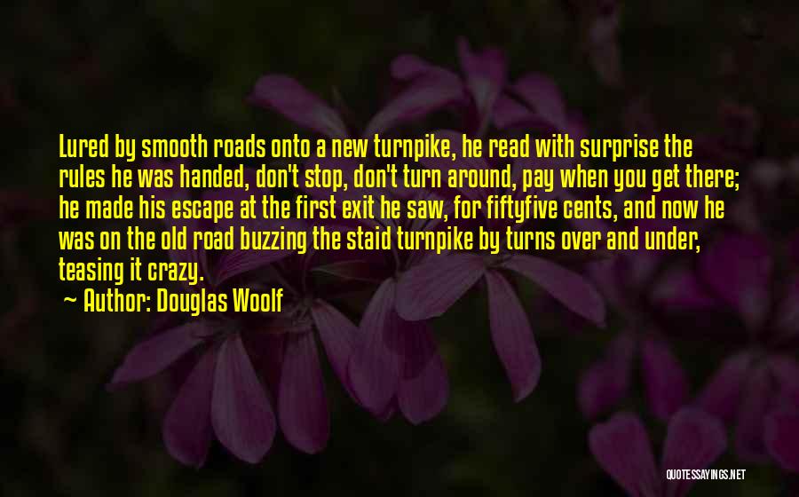 Douglas Woolf Quotes: Lured By Smooth Roads Onto A New Turnpike, He Read With Surprise The Rules He Was Handed, Don't Stop, Don't