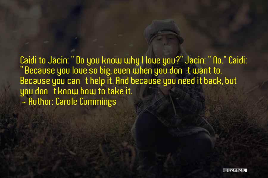 Carole Cummings Quotes: Caidi To Jacin: Do You Know Why I Love You?jacin: No.caidi: Because You Love So Big, Even When You Don't