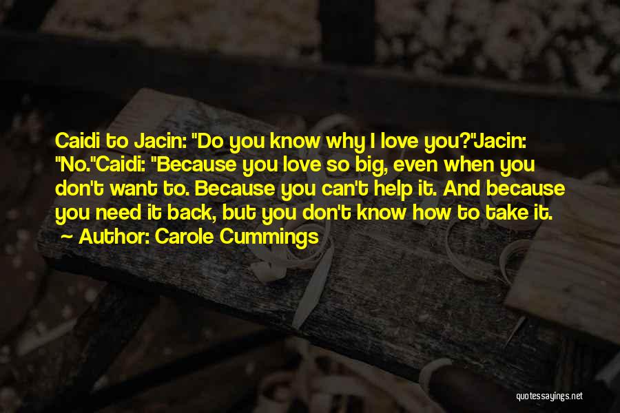 Carole Cummings Quotes: Caidi To Jacin: Do You Know Why I Love You?jacin: No.caidi: Because You Love So Big, Even When You Don't