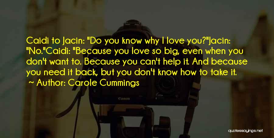 Carole Cummings Quotes: Caidi To Jacin: Do You Know Why I Love You?jacin: No.caidi: Because You Love So Big, Even When You Don't