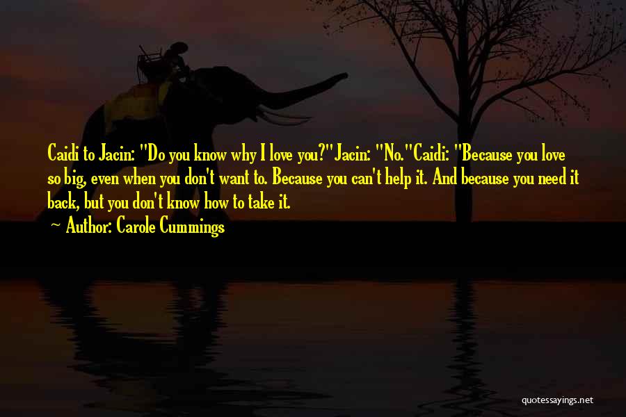 Carole Cummings Quotes: Caidi To Jacin: Do You Know Why I Love You?jacin: No.caidi: Because You Love So Big, Even When You Don't