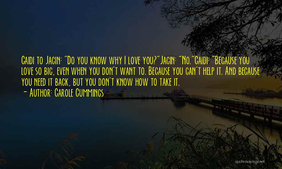 Carole Cummings Quotes: Caidi To Jacin: Do You Know Why I Love You?jacin: No.caidi: Because You Love So Big, Even When You Don't