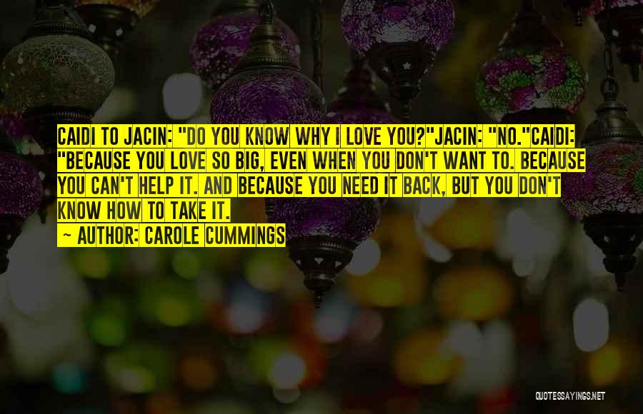 Carole Cummings Quotes: Caidi To Jacin: Do You Know Why I Love You?jacin: No.caidi: Because You Love So Big, Even When You Don't