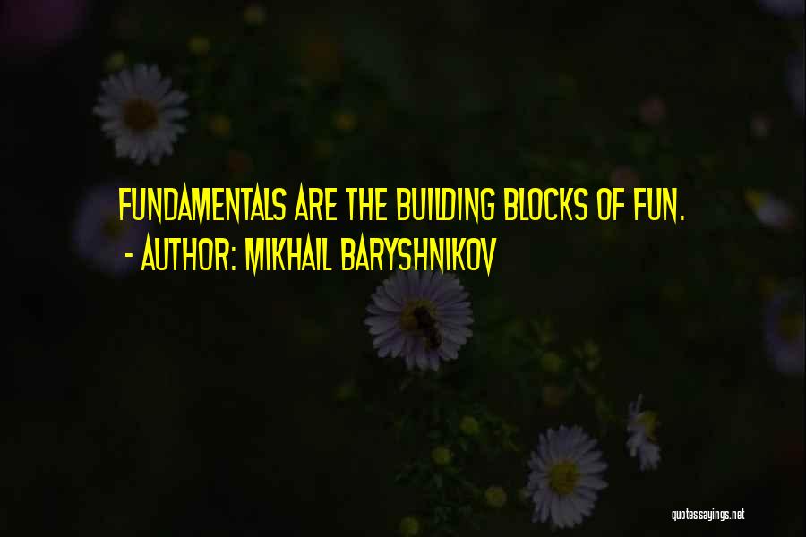 Mikhail Baryshnikov Quotes: Fundamentals Are The Building Blocks Of Fun.