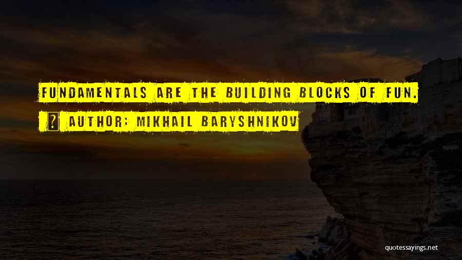 Mikhail Baryshnikov Quotes: Fundamentals Are The Building Blocks Of Fun.