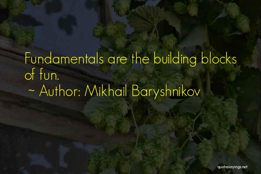Mikhail Baryshnikov Quotes: Fundamentals Are The Building Blocks Of Fun.