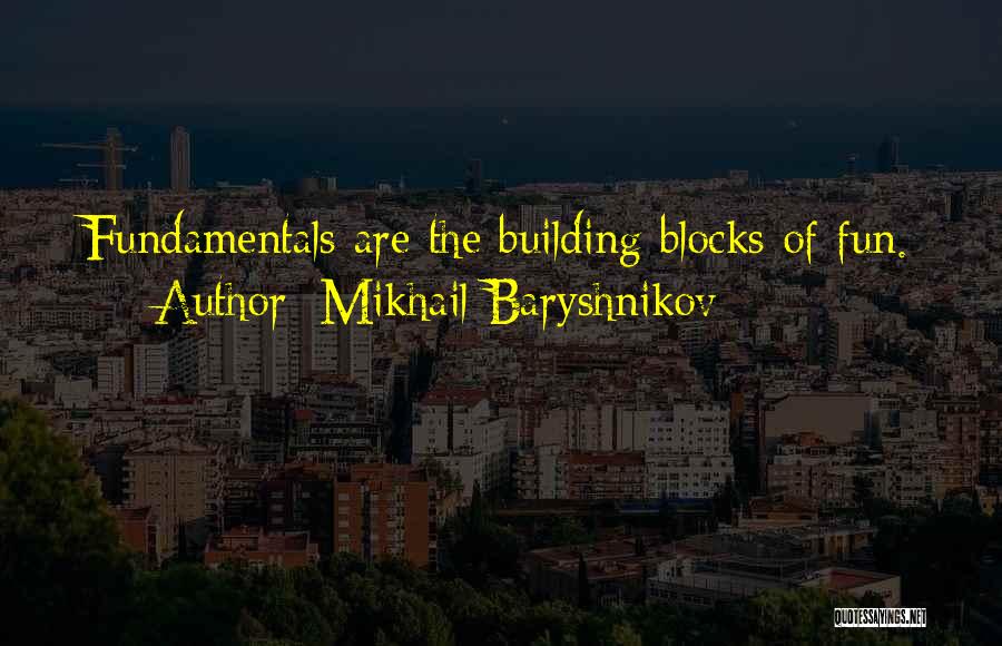 Mikhail Baryshnikov Quotes: Fundamentals Are The Building Blocks Of Fun.