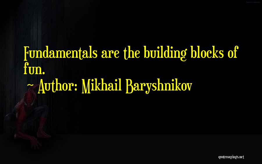 Mikhail Baryshnikov Quotes: Fundamentals Are The Building Blocks Of Fun.