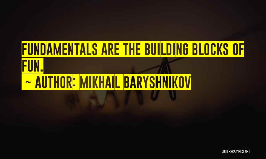 Mikhail Baryshnikov Quotes: Fundamentals Are The Building Blocks Of Fun.