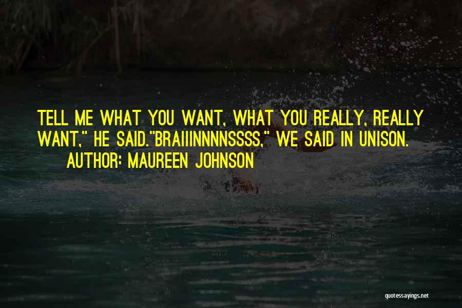 Maureen Johnson Quotes: Tell Me What You Want, What You Really, Really Want, He Said.braiiinnnnssss, We Said In Unison.